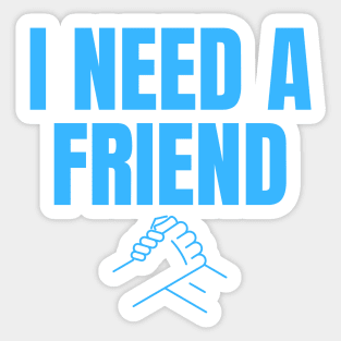 I Need a Friend Would You Be My Friend? Wholesome Design Sticker